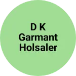 Business logo of D k garmant holsaler Ludhiana hojery