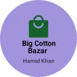 Business logo of Big cotton bazar