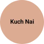 Business logo of Kuch nai