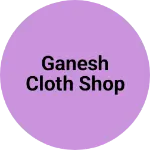 Business logo of Ganesh cloth shop