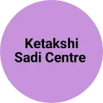 Business logo of Ketakshi Sadi centre