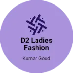 Business logo of D2 LADIES FASHION HOUSE