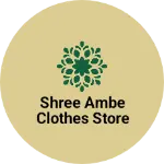 Business logo of Shree Ambe Clothes Store