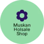 Business logo of Muskan holsale shop