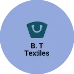Business logo of B. T textiles