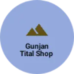 Business logo of Gunjan Tital shop
