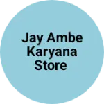 Business logo of Jay ambe karyana Store