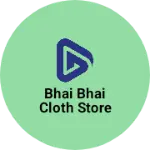 Business logo of Bhai bhai cloth store