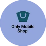 Business logo of Only mobile shop
