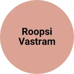 Business logo of Roopsi vastram
