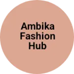 Business logo of AMBIKA FASHION HUB