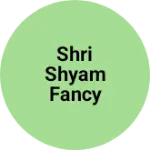 Business logo of Shri shyam fancy store dhigawara