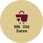 Business logo of Mk old saree
