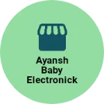 Business logo of Ayansh baby electronick