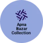 Business logo of Apna bazar collection