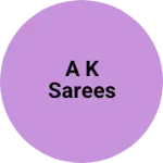 Business logo of A K Sarees