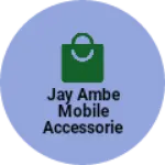 Business logo of Jay Ambe Mobile Accessories