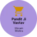 Business logo of Pandit Ji Vastav Bhandar