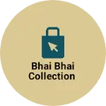 Business logo of Bhai Bhai collection