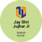 Business logo of Jay Shri jujhar ji