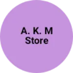 Business logo of A. K. M STORE