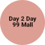 Business logo of Day 2 Day 99 mall