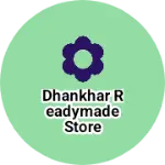 Business logo of DHANKHAR READYMADE STORE