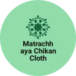 Business logo of Matrachhaya chikan cloth creation