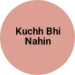 Business logo of Kuchh bhi nahin