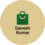 Business logo of Ganesh kumar