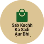 Business logo of Sab kuchh ka Sadi aur bhi shart hai ka