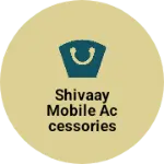 Business logo of Shivaay Mobile Accessories Hub