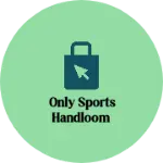 Business logo of Only sports handloom