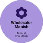 Business logo of Wholesaler Manish Chaudhary