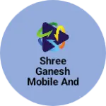 Business logo of Shree Ganesh Mobile and accessories