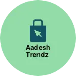 Business logo of Aadesh trendz