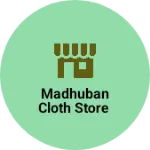 Business logo of MADHUBAN CLOTH STORE