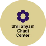 Business logo of Shri Shyam Chudi center