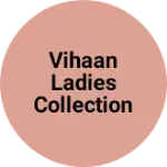 Business logo of Vihaan ladies collection