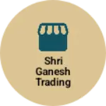 Business logo of SHRI GANESH TRADING COMPANY