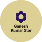 Business logo of Ganesh Kumar stor