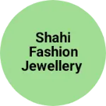 Business logo of Shahi fashion jewellery