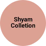 Business logo of Shyam colletion