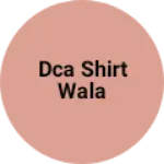 Business logo of DCA SHIRT WALA
