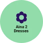 Business logo of Aina 2 Dresses