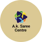 Business logo of A.K. SAREE CENTRE