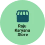 Business logo of Raju karyana store