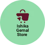 Business logo of Ishika gernal Store
