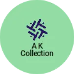 Business logo of A K COLLECTION