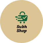Business logo of Subh shop